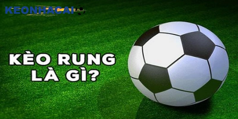 Kèo rung là gì?